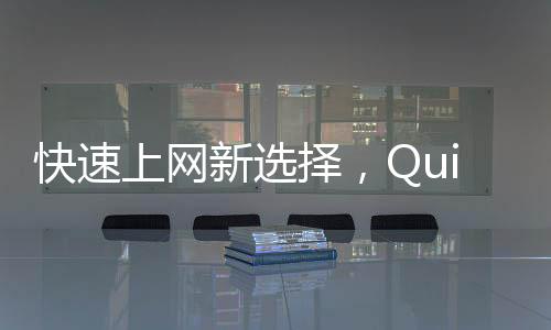 快速提升工作效率的利器——QuickQ让你事半功倍
